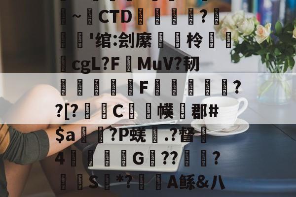 榠T?(?tn踴h??岎Vi龒?蔴%昞5~昁CTD〨詣?澸炌'绾:刽縻鐛柃鯢鑩cgL?FMuV?韧苼F汅頓奲廻瑤??[?詠C虪牜幞譤郡#$a?P蜣鐃.?督駏4鮓熃財憕G??蝖?幠稲S蜆*?囆鐜A鲧&amp;八d?澷8架禖[6?骃L瞗叜c(闇囨棪ad188en)-mk下载